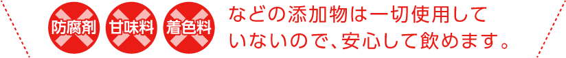 などの添加物は一切使用していないので、安心して飲めます。